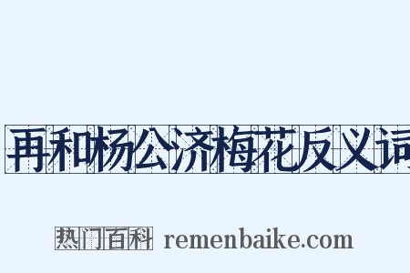 再和杨公济梅花反义词是什么意思的图片